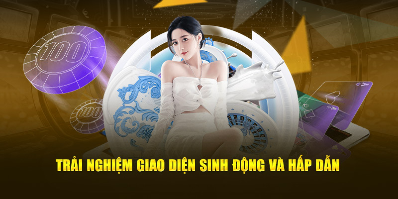 Trải nghiệm giao diện sinh động và hấp dẫn