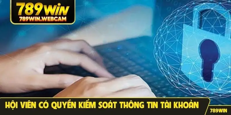 Hội viên có quyền kiểm soát thông tin tài khoản