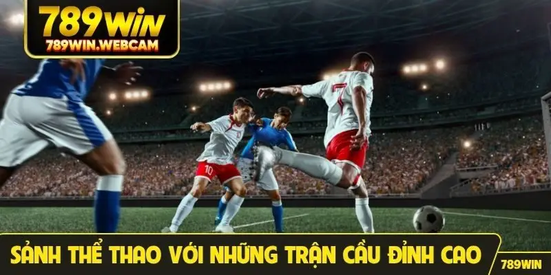 Sảnh thể thao với những trận cầu đỉnh cao tại 789WIN