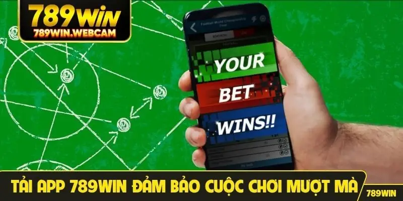 Tải app 789win đảm bảo cuộc chơi mượt mà